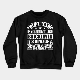 Bricklayer lover It's Okay If You Don't Like Bricklayer It's Kind Of A Smart People job Anyway Crewneck Sweatshirt